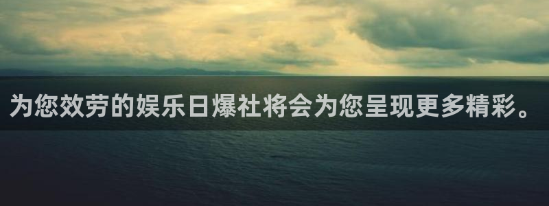 jdb电子官网入口app：为您效劳的娱乐日爆社将会为您呈现更多精彩。
