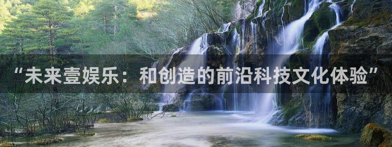 jdb电子在线登录：“未来壹娱乐：和创造的前沿科技文化体验”