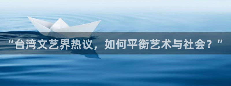 jdb电子：“台湾文艺界热议，如何平衡艺术与社会？”
